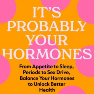 Its Probably Your  Hormones