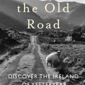Follow the Old Road: Discover the Ireland of Yesteryear